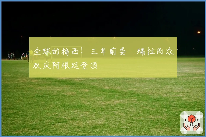 全球的梅西！三年前委內瑞拉民众欢庆阿根廷登顶