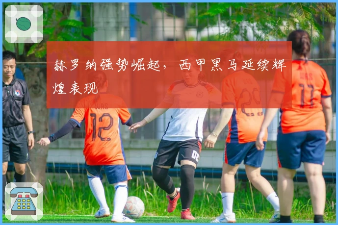 赫罗纳强势崛起，西甲黑马延续辉煌表现