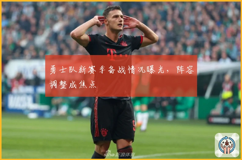 勇士队新赛季备战情况曝光，阵容调整成焦点